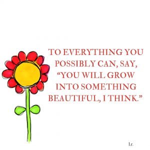 red illustrated flower with text that reads to everything you possibly can, say, you will grow into something beautiful I think